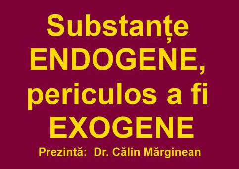 Dr. Calin Marginean - Substante endogene, periculos a fi exogene