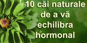 10 cai naturale de a va echilibra hormonal