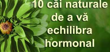 10 cai naturale de a va echilibra hormonal