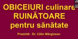 Dr. Calin Marginean - Obiceiuri culinare ruinatoare pentru sanatate